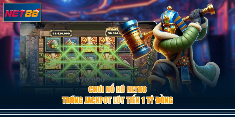 Chơi nổ hũ NET88 trúng jackpot lũy tiến 1 tỷ đồng