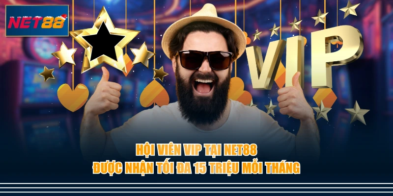 Hội viên VIP tại NET88 được nhận tối đa 15 triệu mỗi tháng