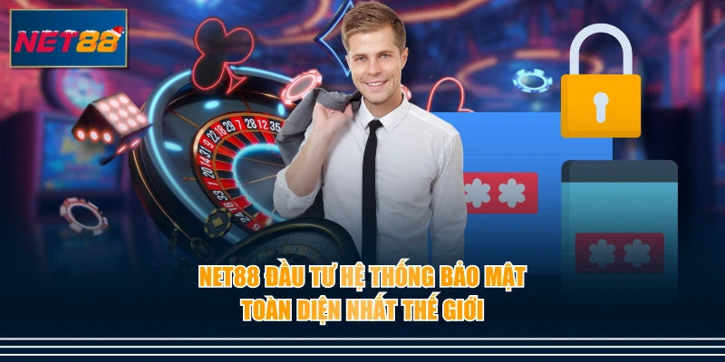 NET88 đầu tư hệ thống bảo mật toàn diện nhất thế giới