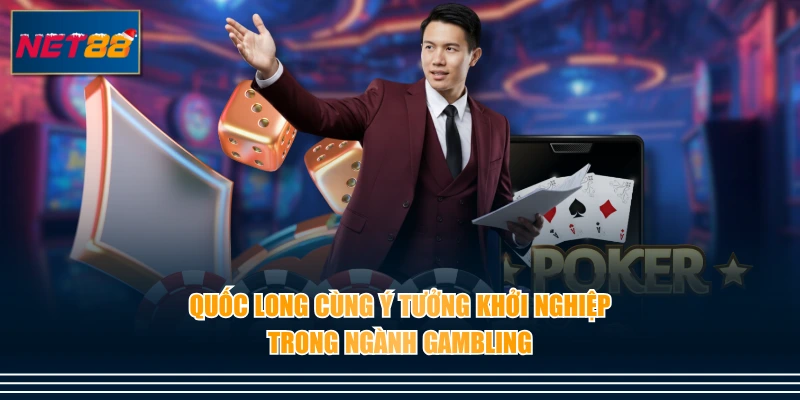 Quốc Long cùng ý tưởng khởi nghiệp trong ngành Gambling
